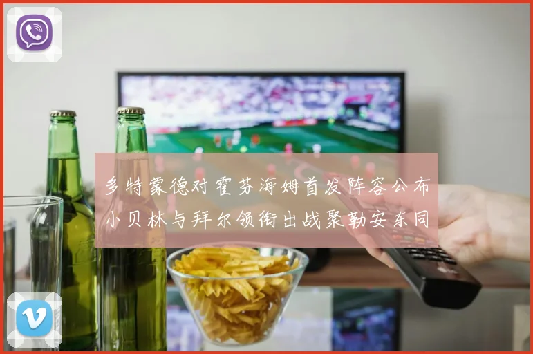 多特蒙德对霍芬海姆首发阵容公布小贝林与拜尔领衔出战聚勒安东同场竞技